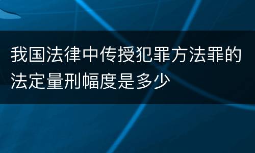 我国法律中传授犯罪方法罪的法定量刑幅度是多少