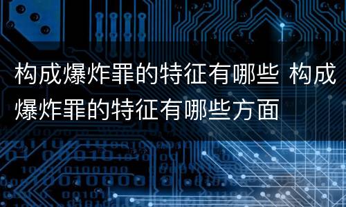 构成爆炸罪的特征有哪些 构成爆炸罪的特征有哪些方面