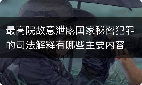 最高院故意泄露国家秘密犯罪的司法解释有哪些主要内容