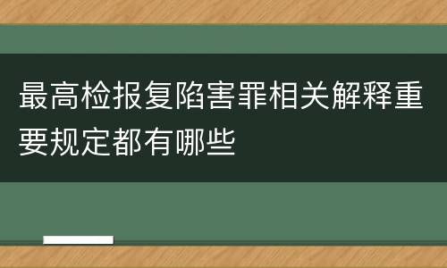 最高检报复陷害罪相关解释重要规定都有哪些