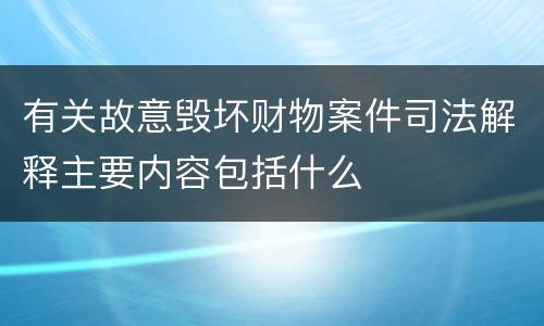 有关故意毁坏财物案件司法解释主要内容包括什么