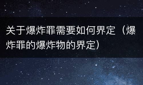 关于爆炸罪需要如何界定（爆炸罪的爆炸物的界定）