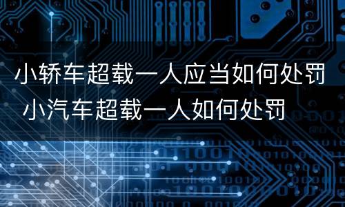 小轿车超载一人应当如何处罚 小汽车超载一人如何处罚