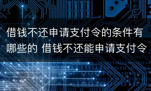 借钱不还申请支付令的条件有哪些的 借钱不还能申请支付令吗