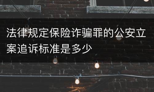 法律规定保险诈骗罪的公安立案追诉标准是多少