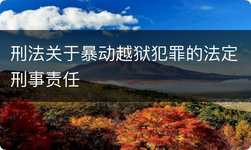刑法关于暴动越狱犯罪的法定刑事责任