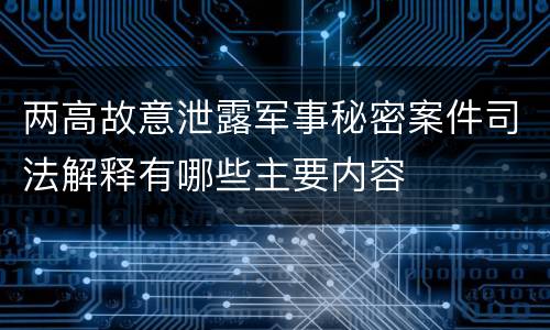 两高故意泄露军事秘密案件司法解释有哪些主要内容