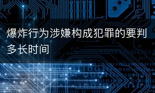 爆炸行为涉嫌构成犯罪的要判多长时间