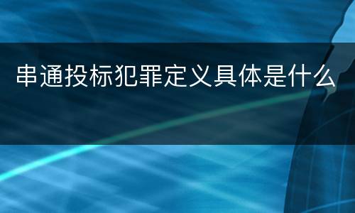 串通投标犯罪定义具体是什么