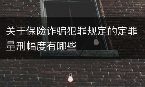 关于保险诈骗犯罪规定的定罪量刑幅度有哪些