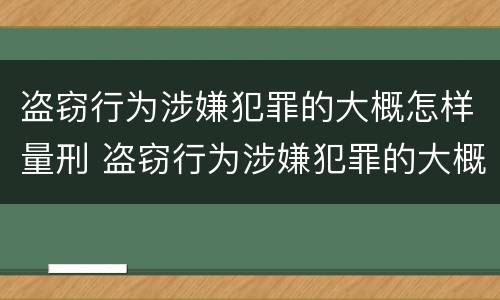 盗窃行为涉嫌犯罪的大概怎样量刑 盗窃行为涉嫌犯罪的大概怎样量刑呢
