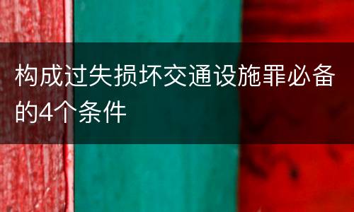 构成过失损坏交通设施罪必备的4个条件