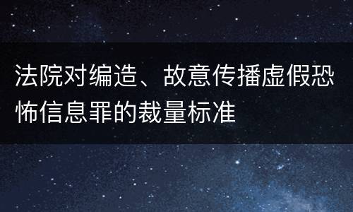 法院对编造、故意传播虚假恐怖信息罪的裁量标准