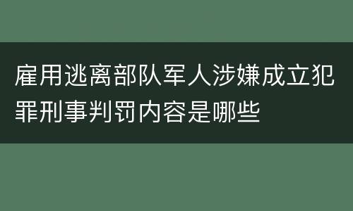 雇用逃离部队军人涉嫌成立犯罪刑事判罚内容是哪些