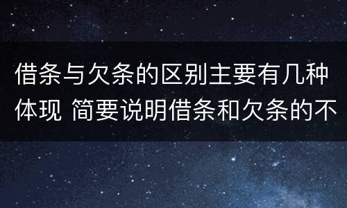 借条与欠条的区别主要有几种体现 简要说明借条和欠条的不同之处