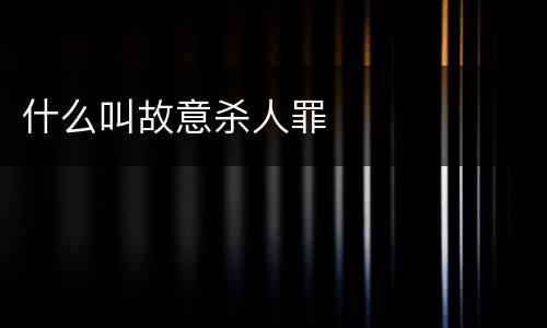 什么叫故意杀人罪