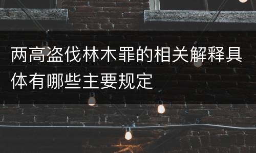 两高盗伐林木罪的相关解释具体有哪些主要规定