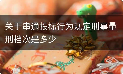 关于串通投标行为规定刑事量刑档次是多少