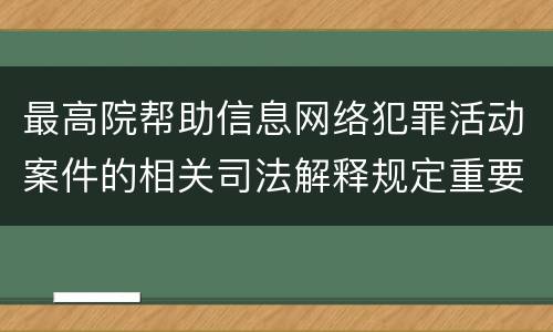 最高院帮助信息网络犯罪活动案件的相关司法解释规定重要内容