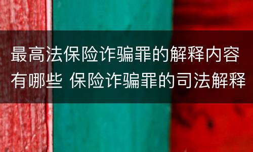最高法保险诈骗罪的解释内容有哪些 保险诈骗罪的司法解释