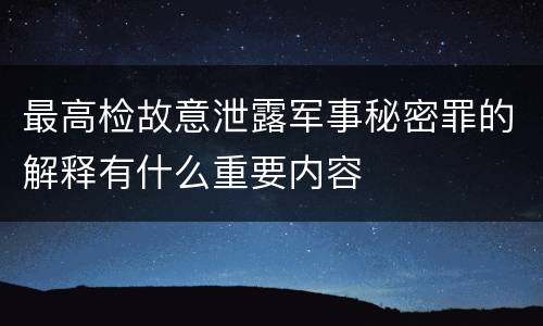 最高检故意泄露军事秘密罪的解释有什么重要内容