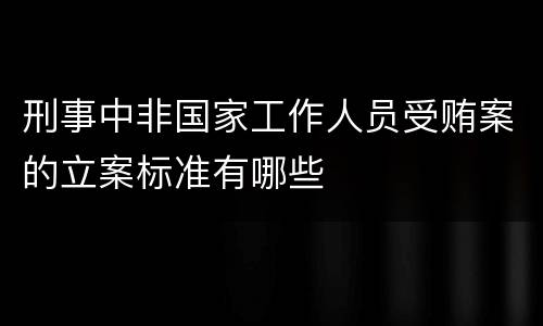刑事中非国家工作人员受贿案的立案标准有哪些