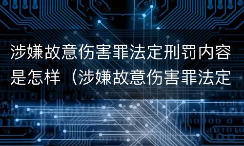 涉嫌故意伤害罪法定刑罚内容是怎样（涉嫌故意伤害罪法定刑罚内容是怎样规定的）