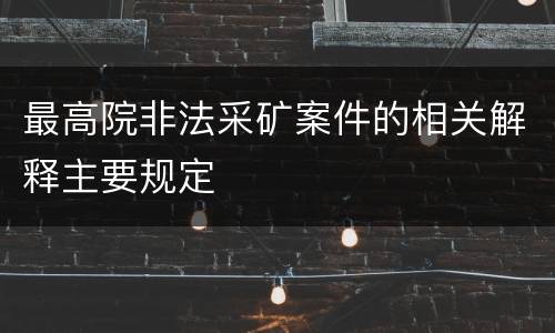 最高院非法采矿案件的相关解释主要规定