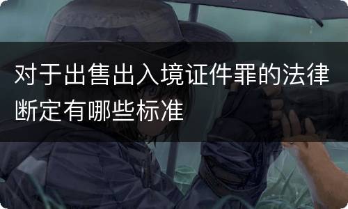 对于出售出入境证件罪的法律断定有哪些标准