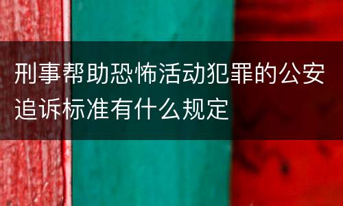 刑事帮助恐怖活动犯罪的公安追诉标准有什么规定