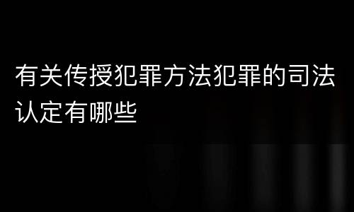 有关传授犯罪方法犯罪的司法认定有哪些