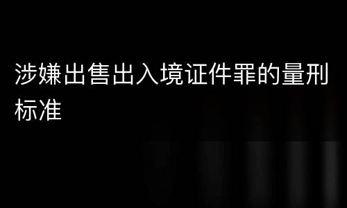 涉嫌出售出入境证件罪的量刑标准