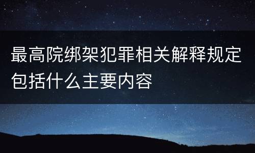 最高院绑架犯罪相关解释规定包括什么主要内容