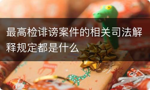 最高检诽谤案件的相关司法解释规定都是什么