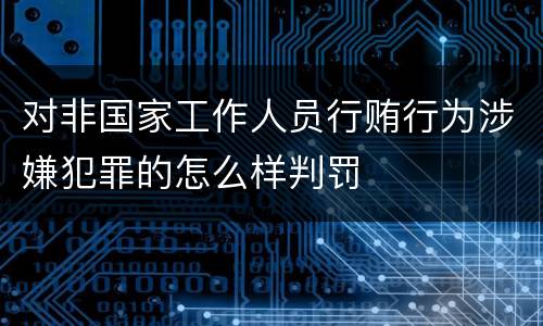 对非国家工作人员行贿行为涉嫌犯罪的怎么样判罚