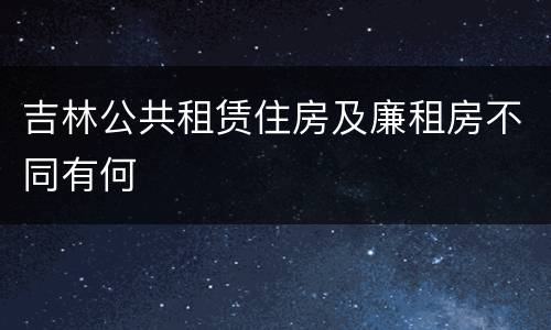 吉林公共租赁住房及廉租房不同有何