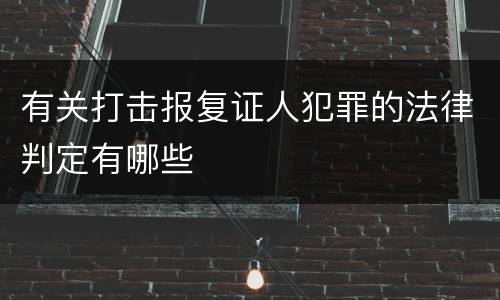 有关打击报复证人犯罪的法律判定有哪些