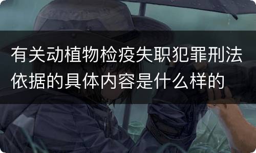有关动植物检疫失职犯罪刑法依据的具体内容是什么样的