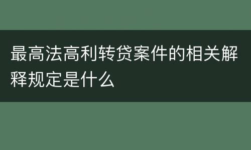 最高法高利转贷案件的相关解释规定是什么