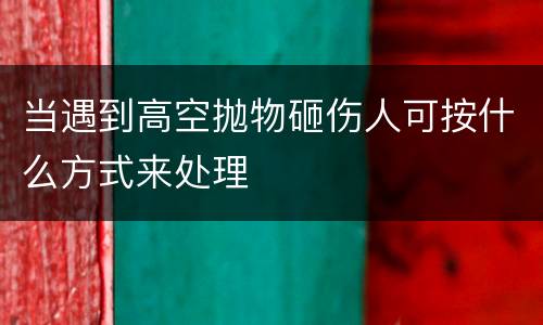当遇到高空抛物砸伤人可按什么方式来处理