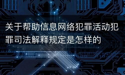 关于帮助信息网络犯罪活动犯罪司法解释规定是怎样的