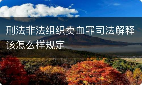 刑法非法组织卖血罪司法解释该怎么样规定