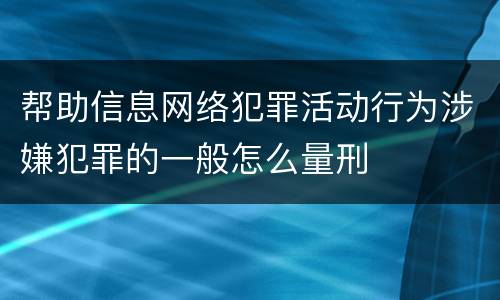 帮助信息网络犯罪活动行为涉嫌犯罪的一般怎么量刑