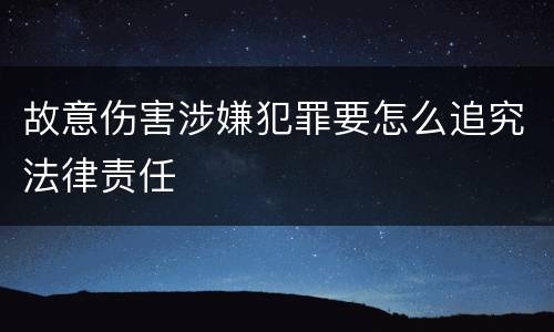 故意伤害涉嫌犯罪要怎么追究法律责任