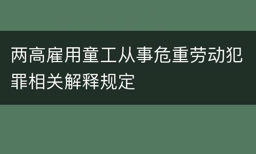 两高雇用童工从事危重劳动犯罪相关解释规定