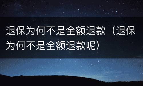 退保为何不是全额退款（退保为何不是全额退款呢）