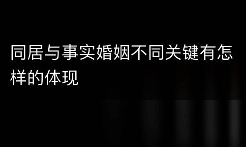 同居与事实婚姻不同关键有怎样的体现