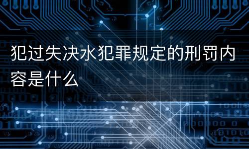 犯过失决水犯罪规定的刑罚内容是什么