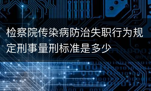 检察院传染病防治失职行为规定刑事量刑标准是多少