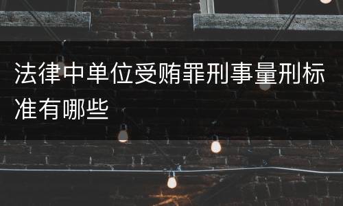 法律中单位受贿罪刑事量刑标准有哪些